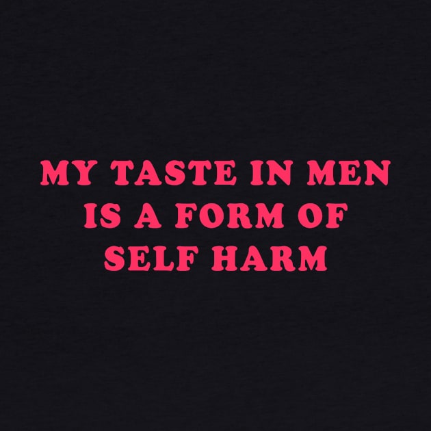 My Taste in Men is a Form Of Self Harm by Sunoria